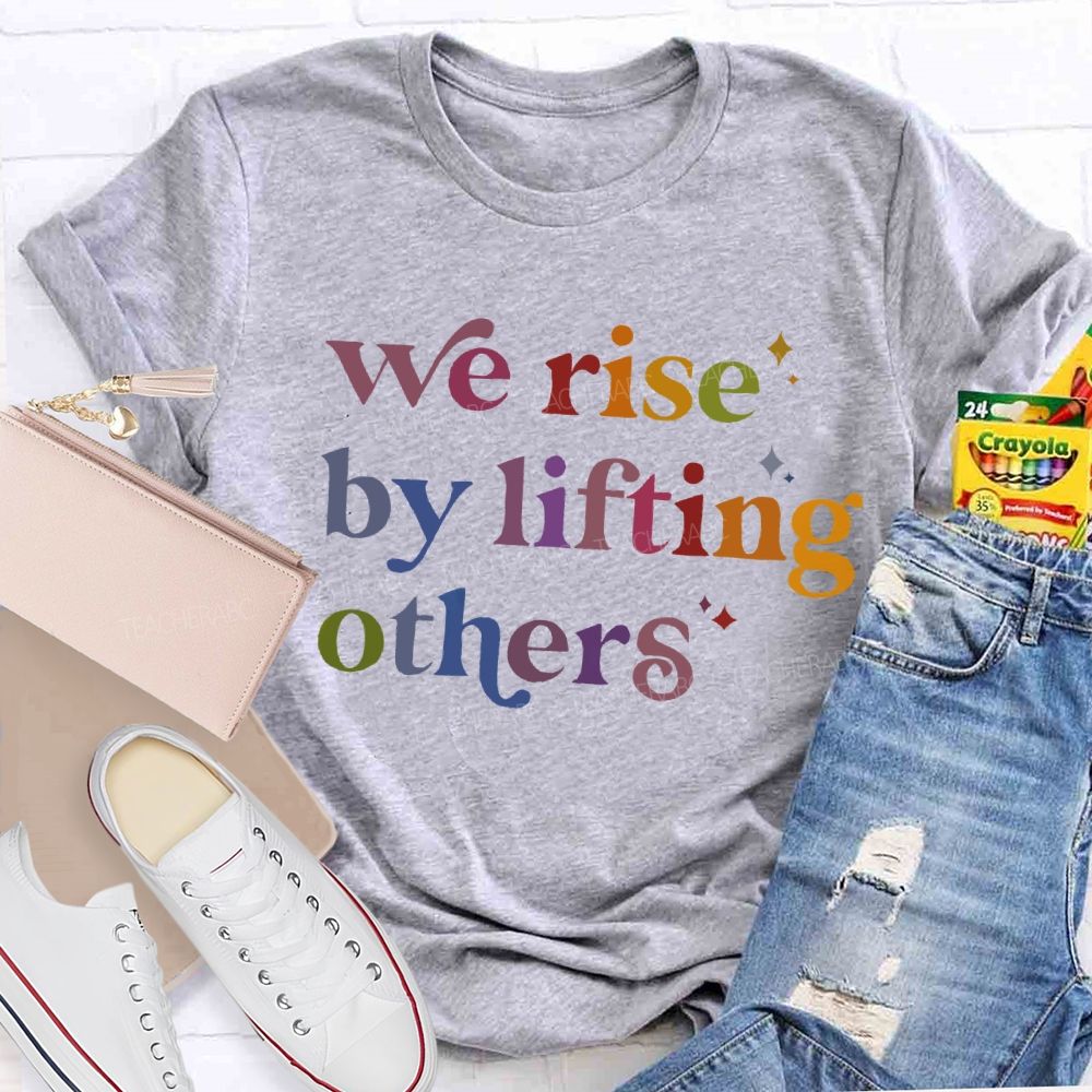 We Rise By Lifting Others  Letters Teacher T-shirt