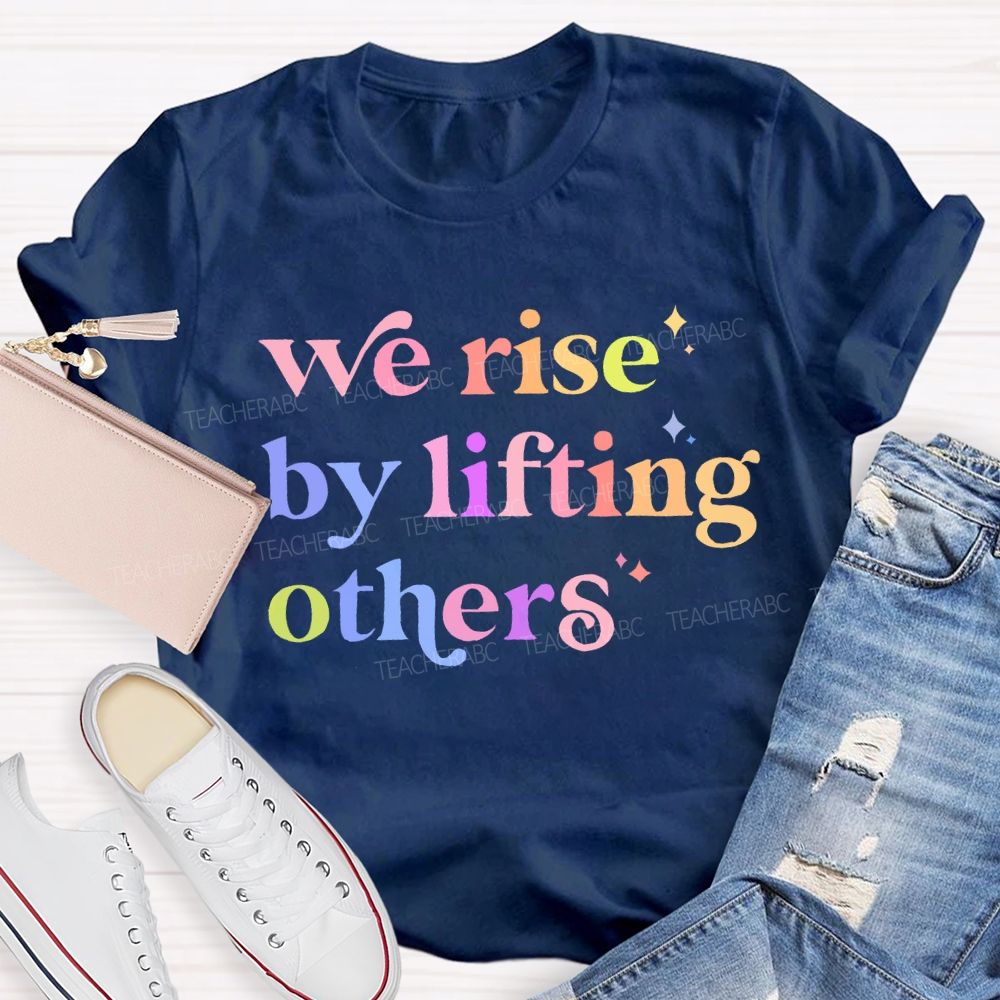 We Rise By Lifting Others  Letters Teacher T-shirt