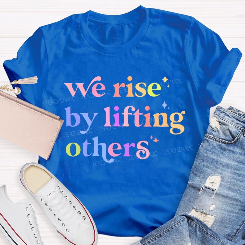 We Rise By Lifting Others  Letters Teacher T-shirt