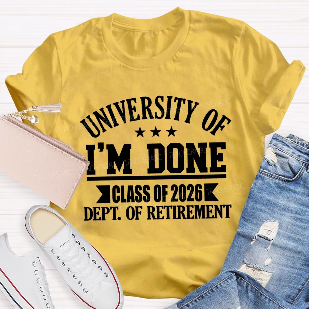 University Of I'm Done Class Of 2026 Dept.Of Retirement Teacher T-shirt