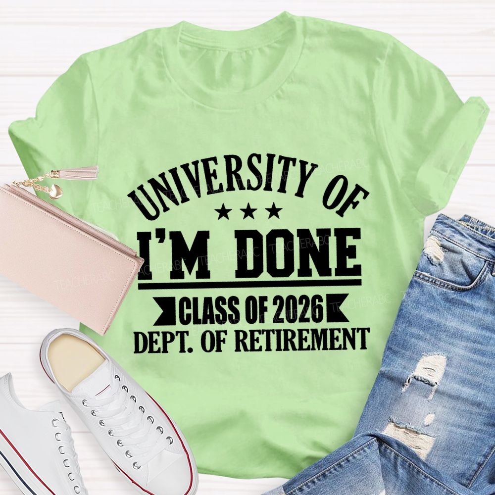 University Of I'm Done Class Of 2026 Dept.Of Retirement Teacher T-shirt