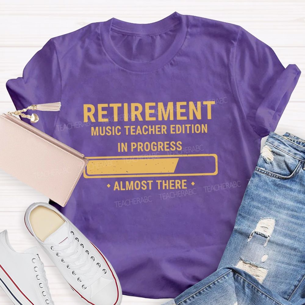 Retirement Music Teacher Edition In Progress Almost There Teacher T-shirt