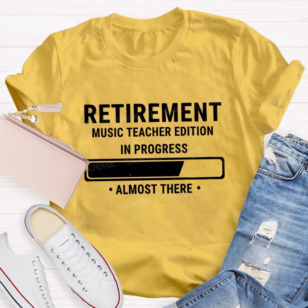 Retirement Music Teacher Edition In Progress Almost There Teacher T-shirt