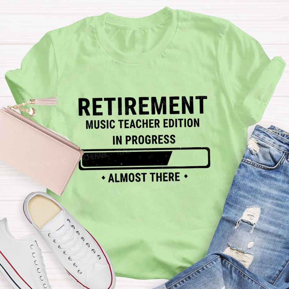 Retirement Music Teacher Edition In Progress Almost There Teacher T-shirt