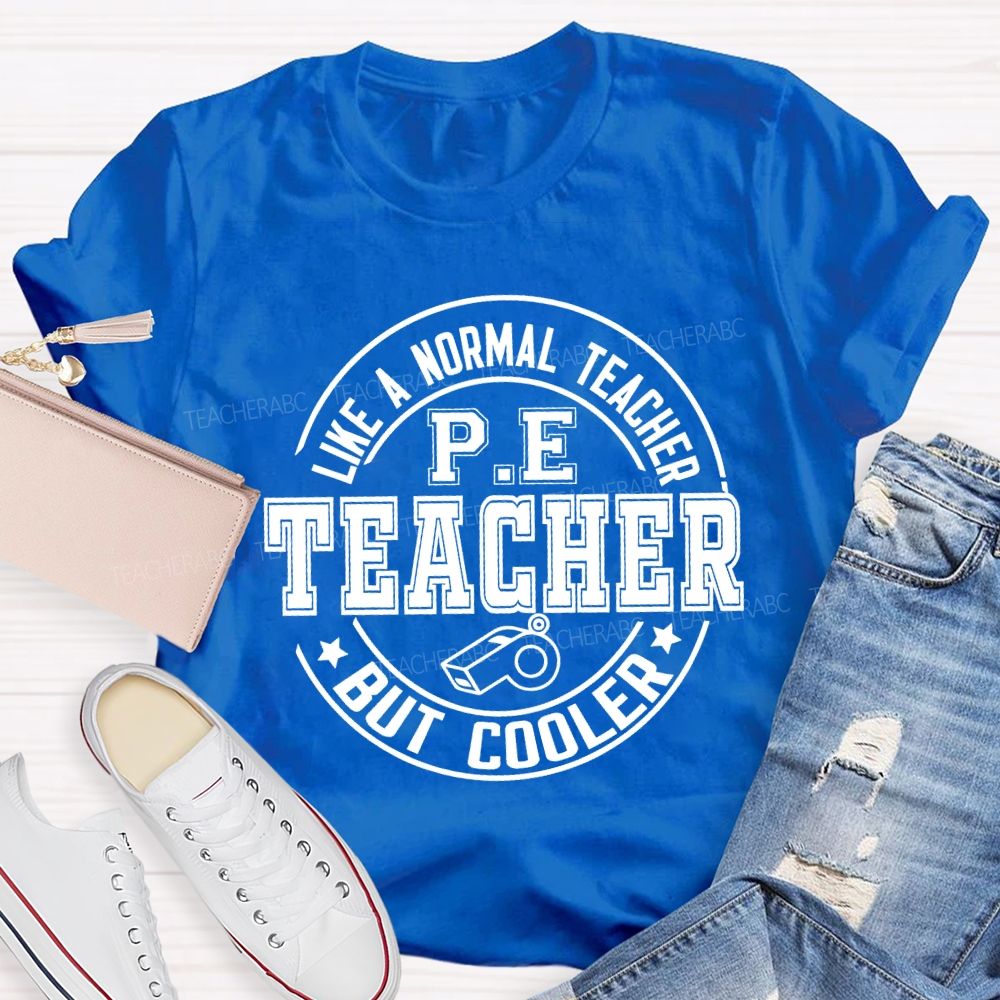 Like A Normal Teacher Pe Teacher But Cooler T-shirt