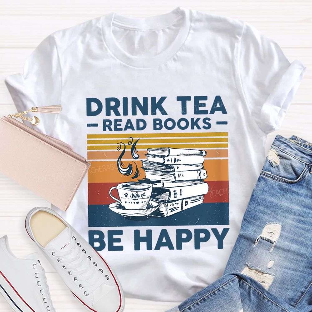 Drink Tea Read Books Be Happy Teacher T-shirt