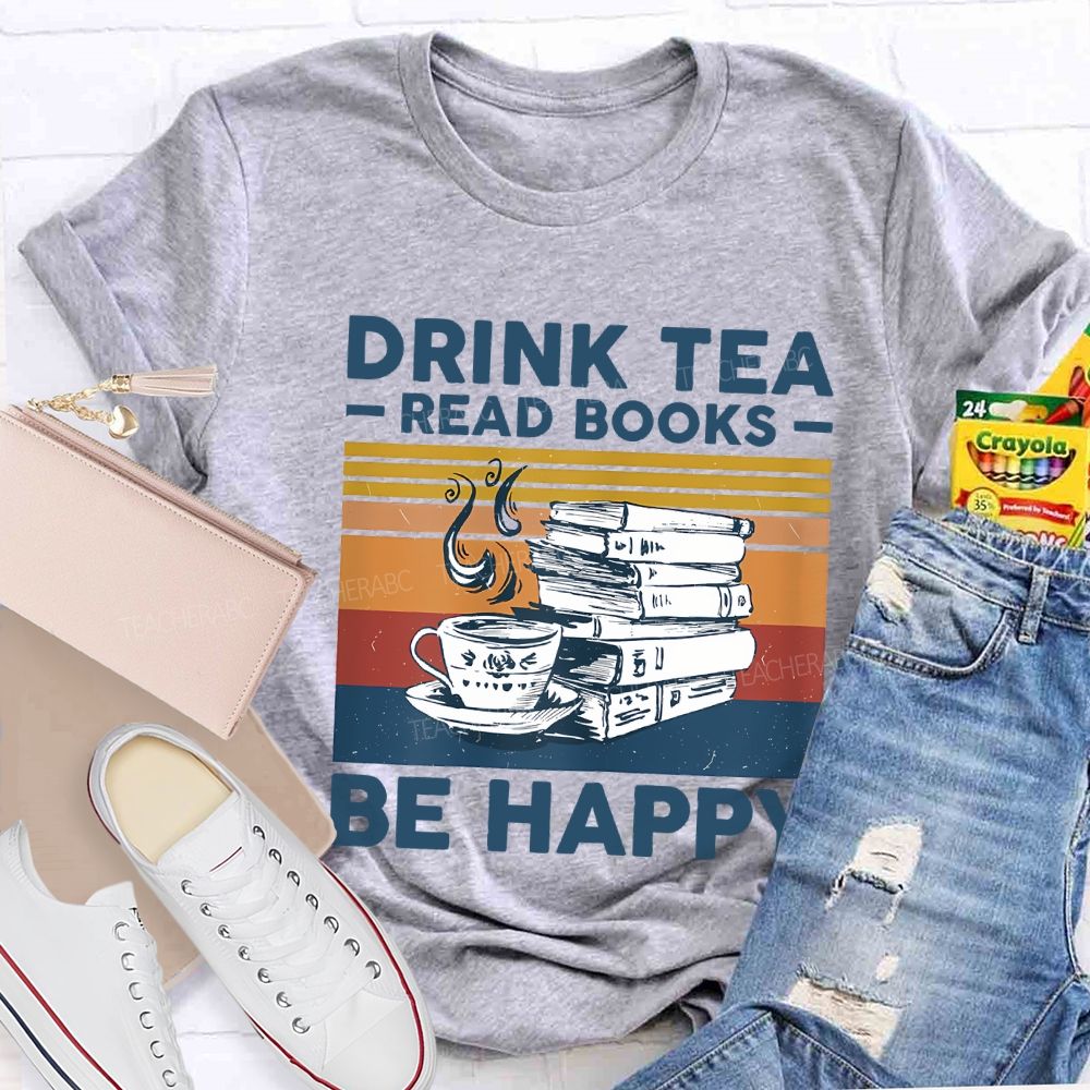 Drink Tea Read Books Be Happy Teacher T-shirt