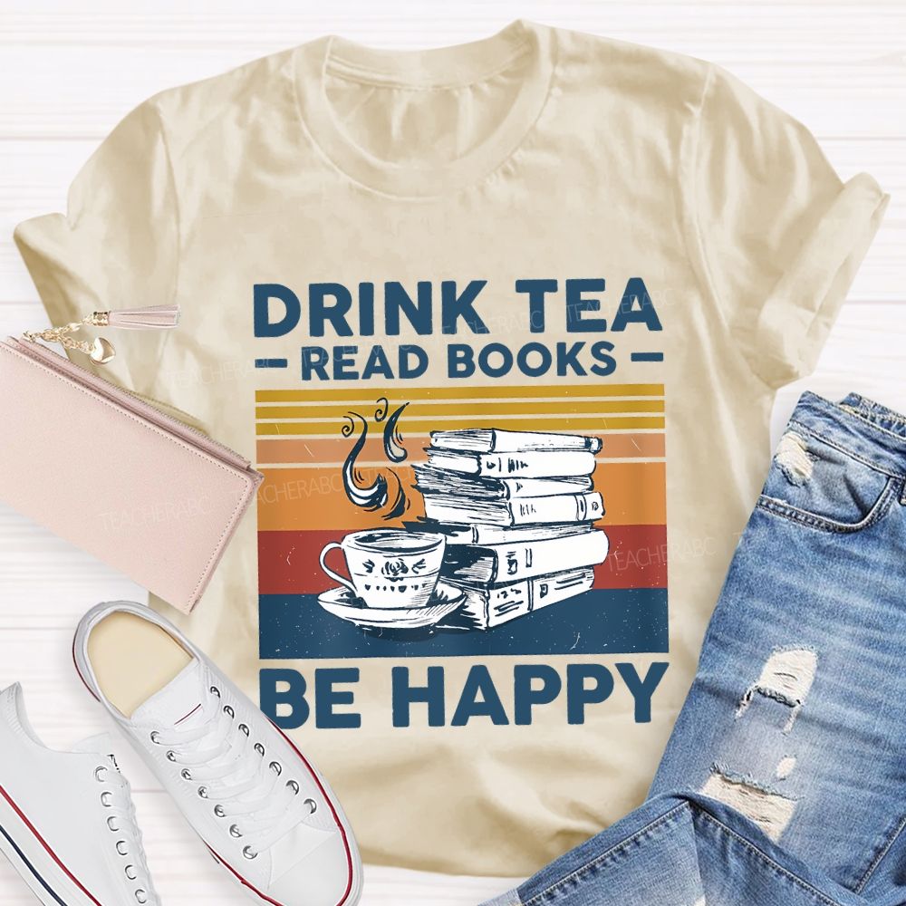 Drink Tea Read Books Be Happy Teacher T-shirt