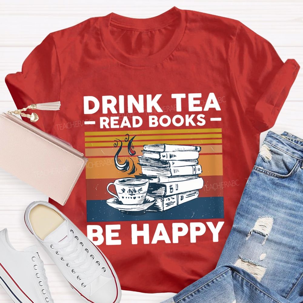 Drink Tea Read Books Be Happy Teacher T-shirt