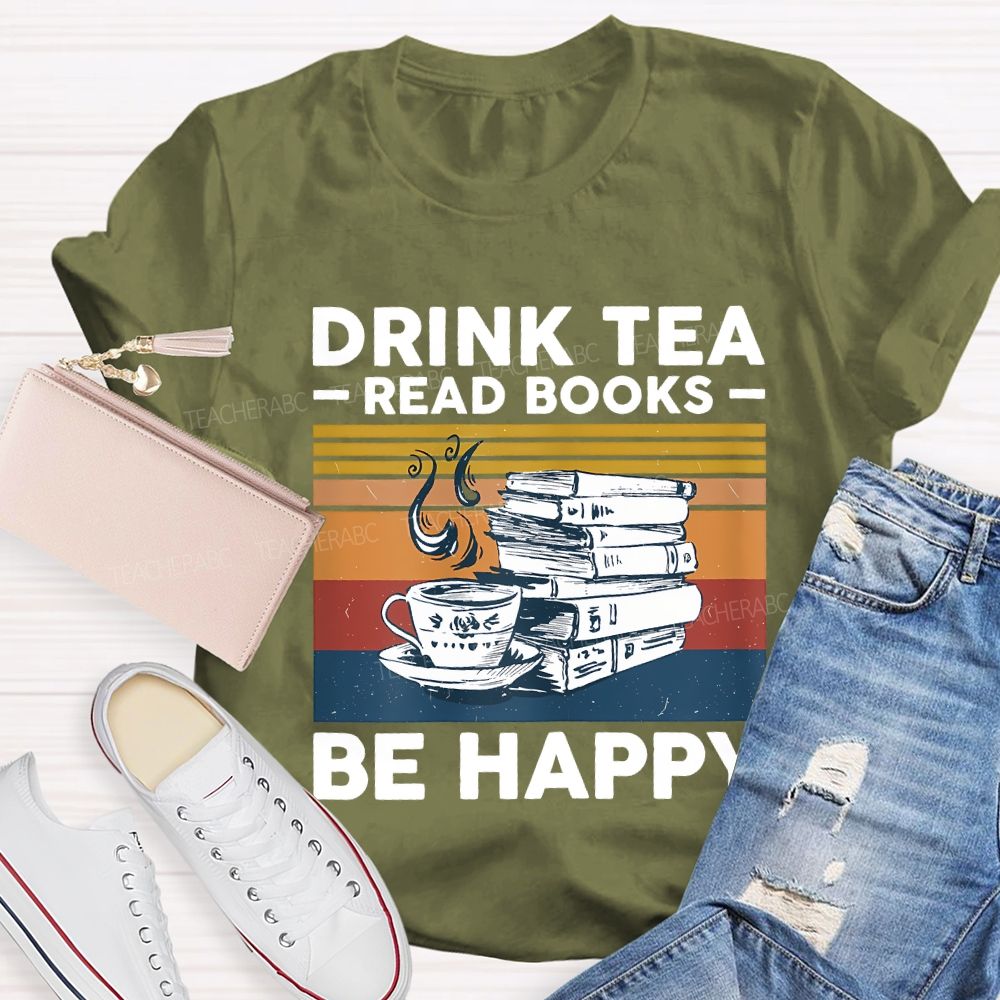 Drink Tea Read Books Be Happy Teacher T-shirt