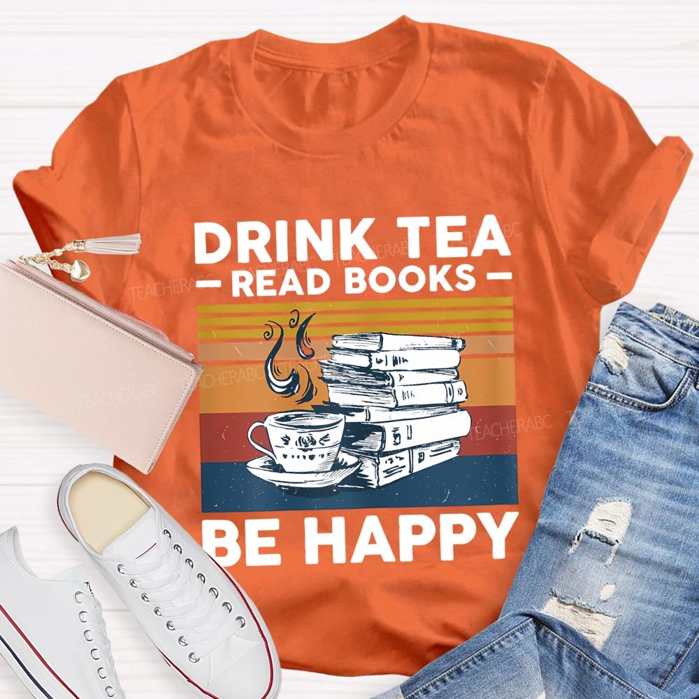 Drink Tea Read Books Be Happy Teacher T-shirt