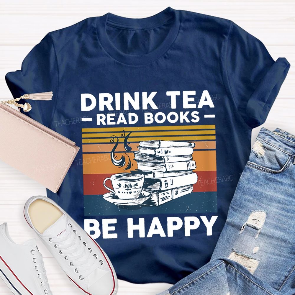 Drink Tea Read Books Be Happy Teacher T-shirt