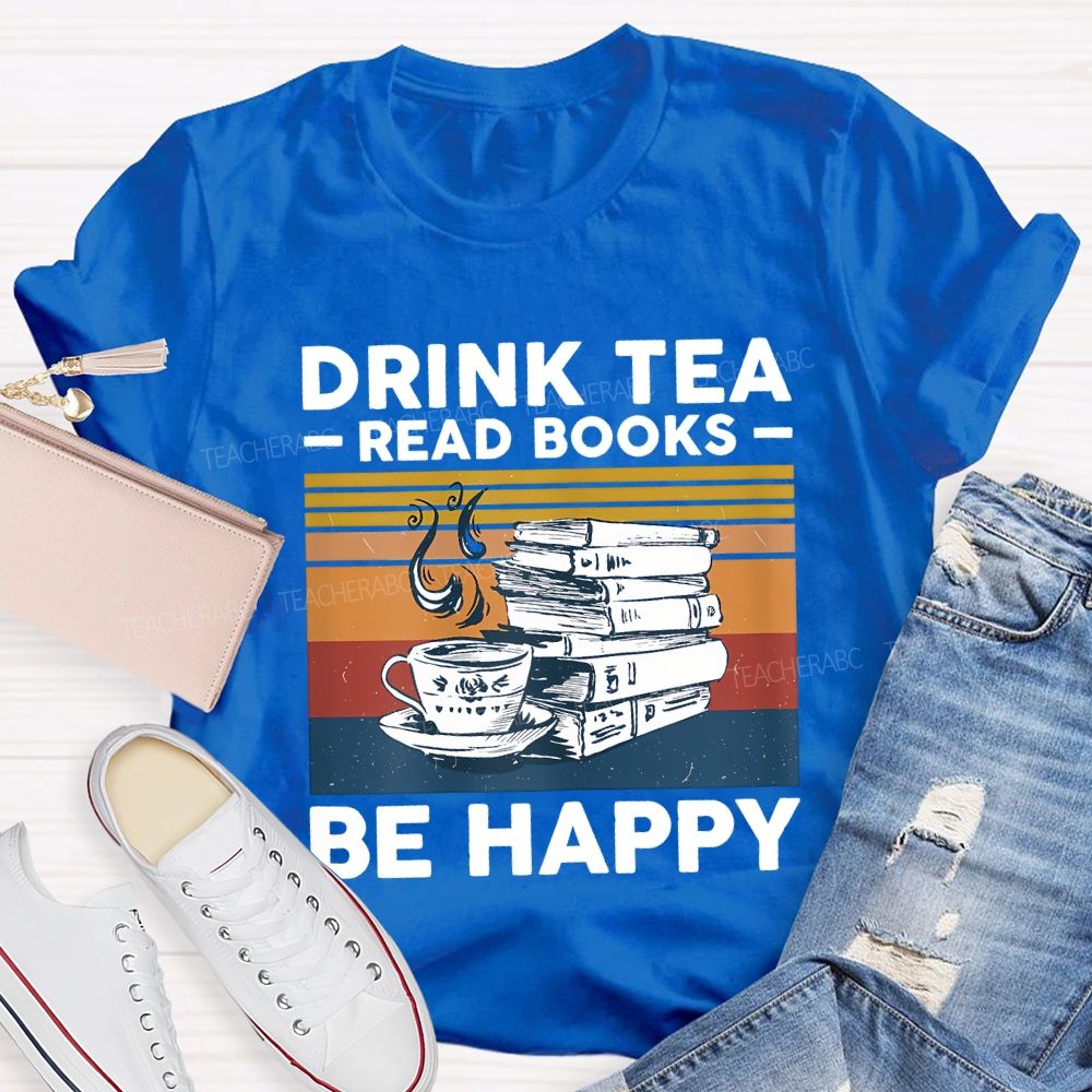Drink Tea Read Books Be Happy Teacher T-shirt