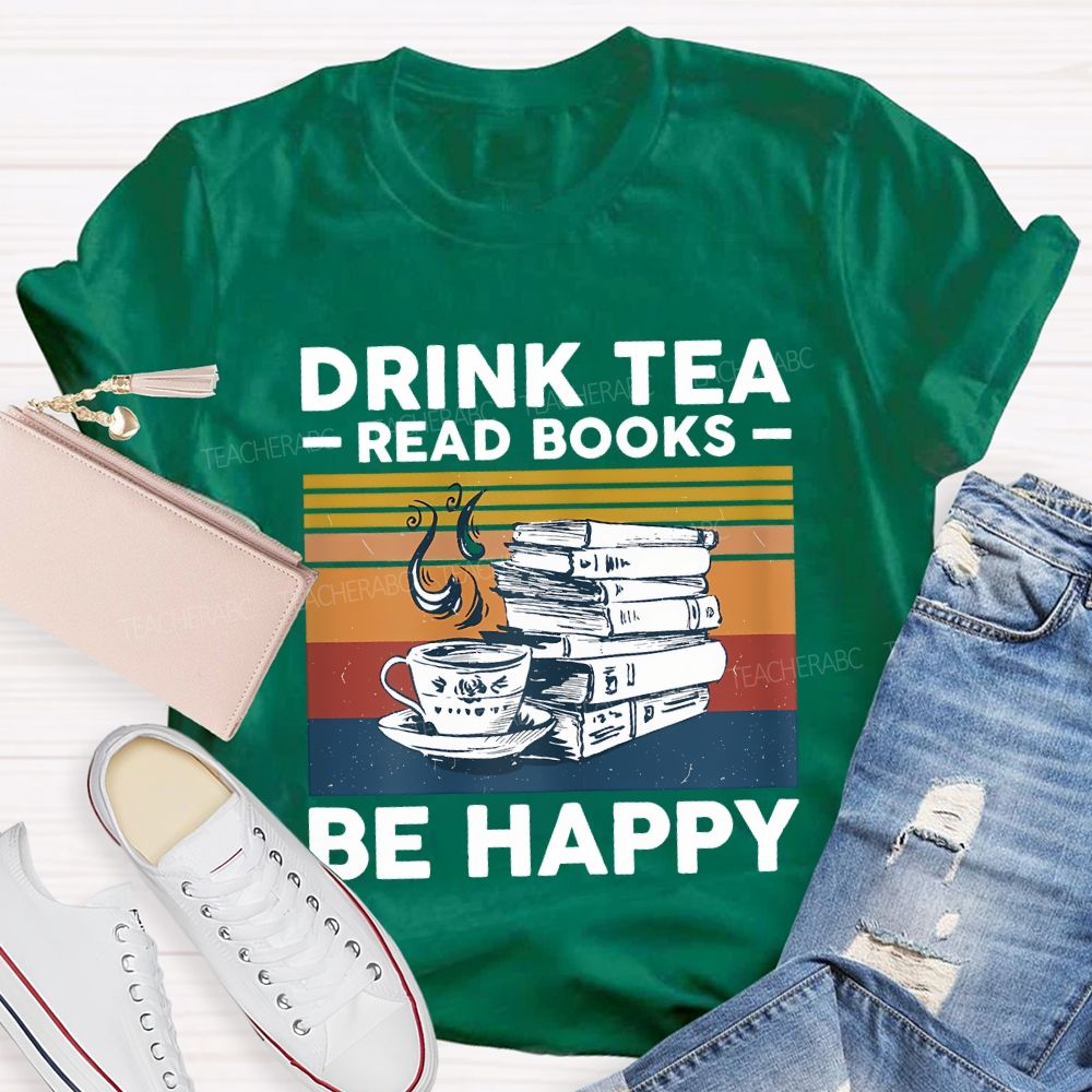 Drink Tea Read Books Be Happy Teacher T-shirt