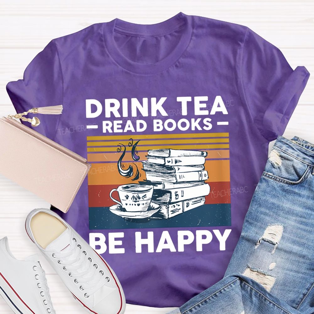 Drink Tea Read Books Be Happy Teacher T-shirt