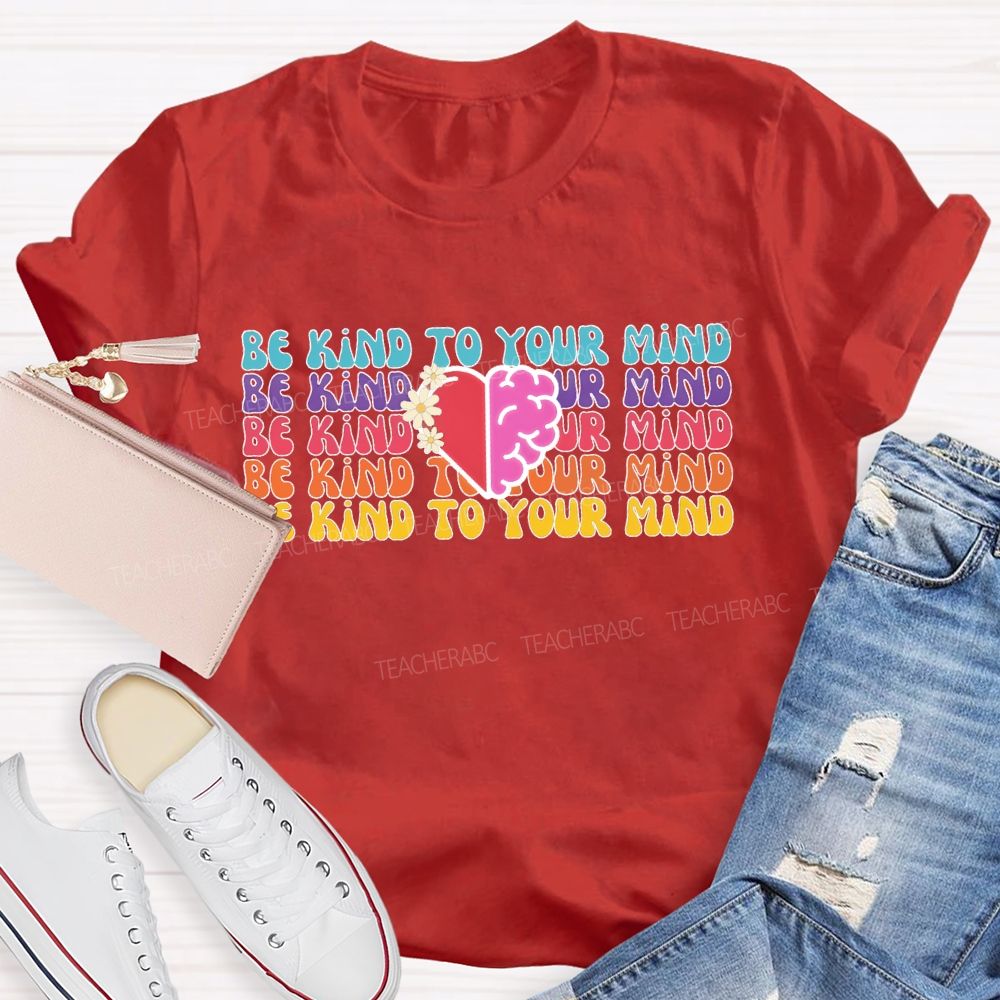 Be Kind To Your Mind Letters  Teacher T-shirt