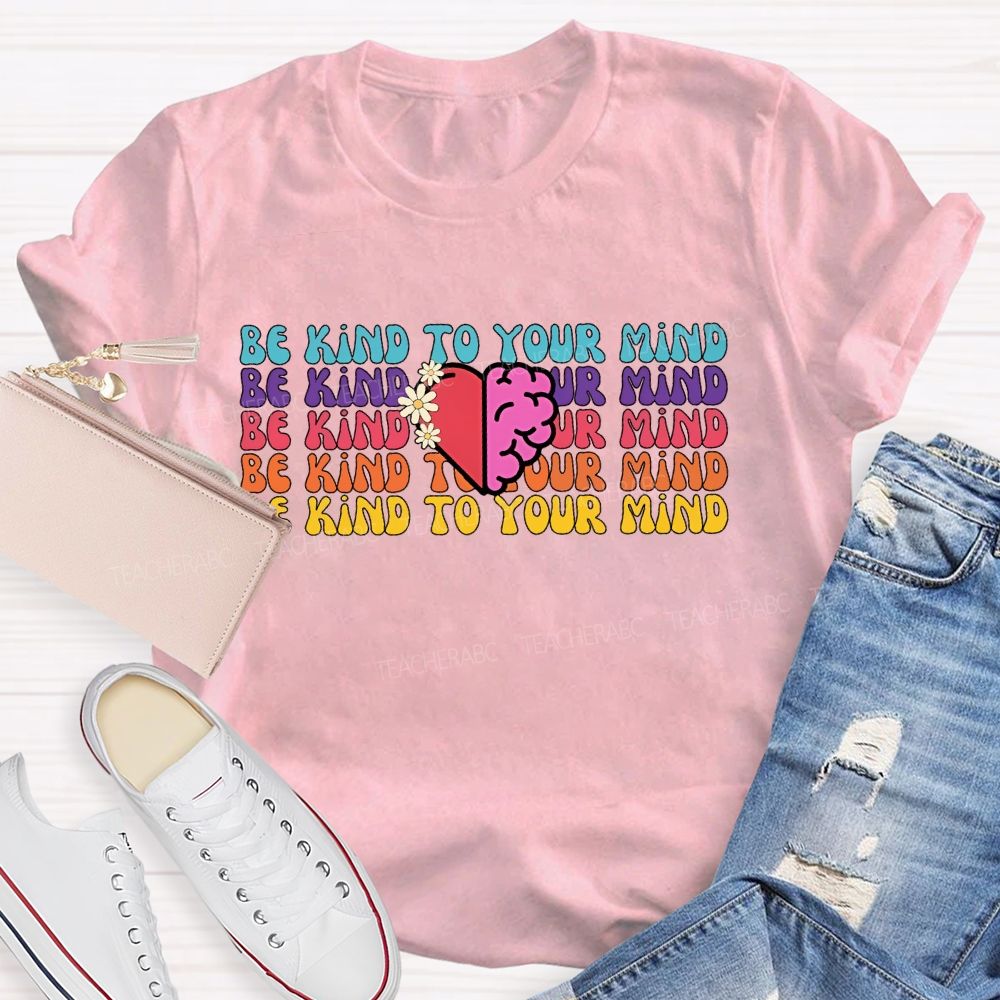 Be Kind To Your Mind Letters  Teacher T-shirt