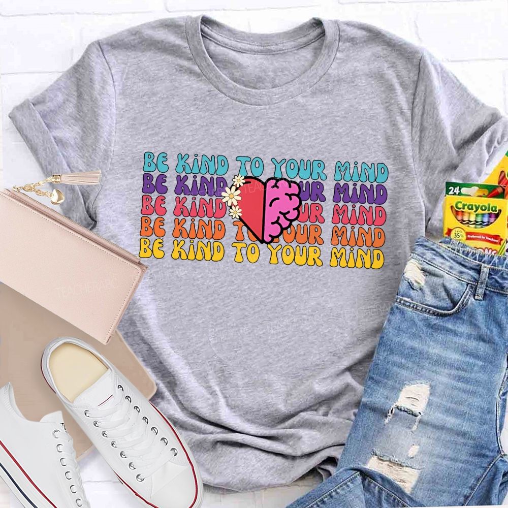 Be Kind To Your Mind Letters  Teacher T-shirt