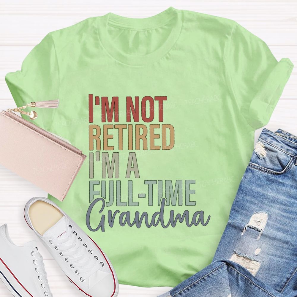 I'm Not Retired I'm A Full Time Grandma Teacher T-Shirt