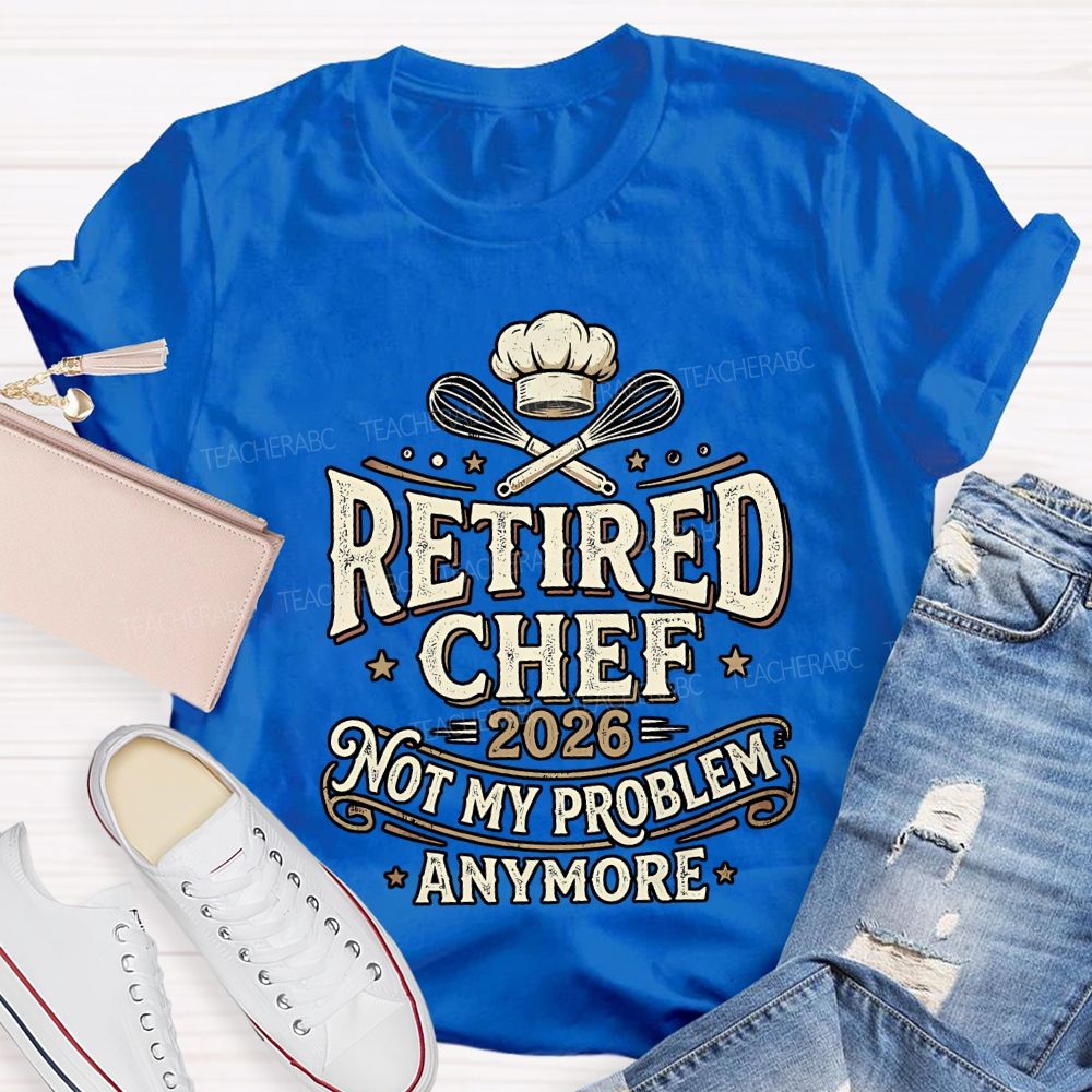 Retired Chef 2026 Not My Problem Anymore T-shirt