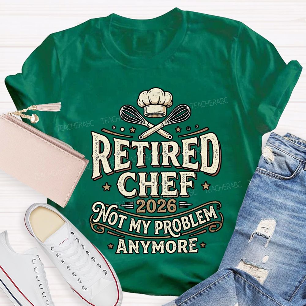 Retired Chef 2026 Not My Problem Anymore T-shirt