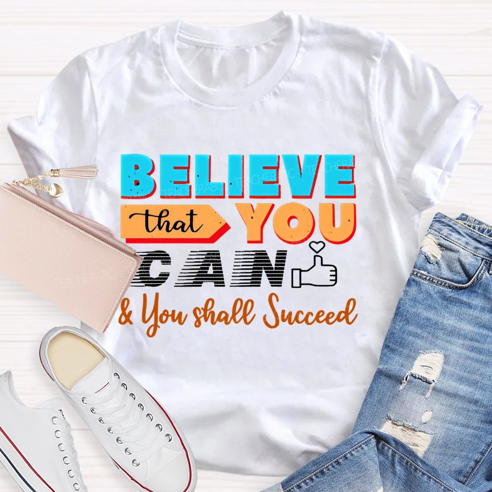 Believe That You Can & You Shall Succeed  Teacher T-shirt
