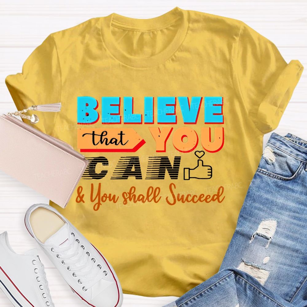 Believe That You Can & You Shall Succeed  Teacher T-shirt