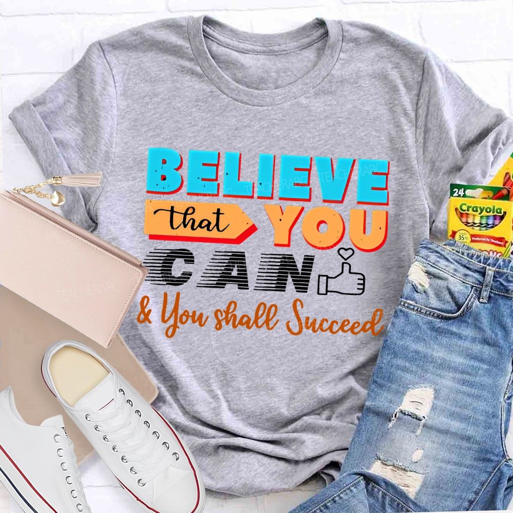 Believe That You Can & You Shall Succeed  Teacher T-shirt