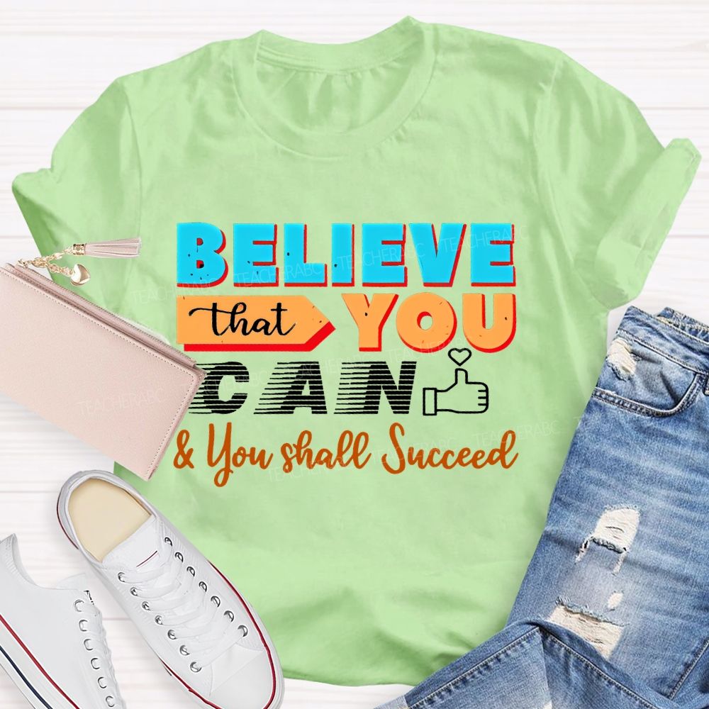 Believe That You Can & You Shall Succeed  Teacher T-shirt