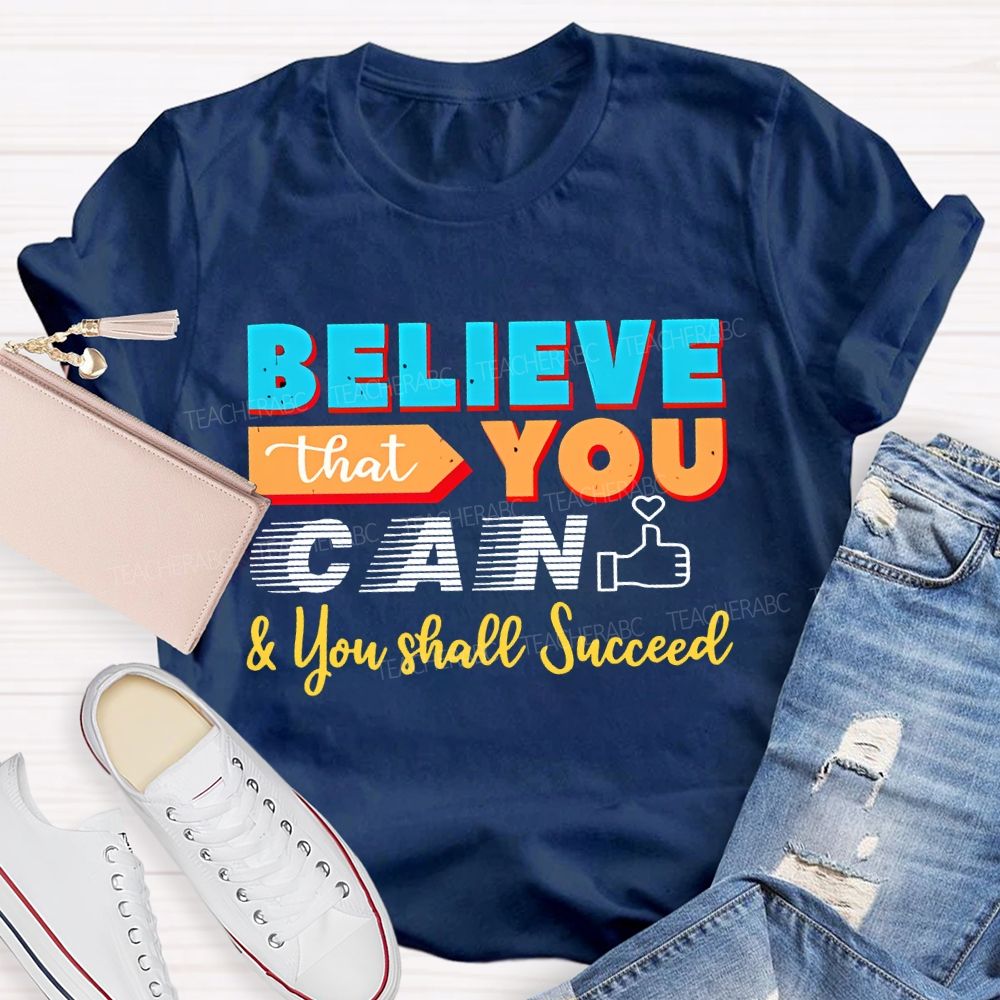 Believe That You Can & You Shall Succeed  Teacher T-shirt