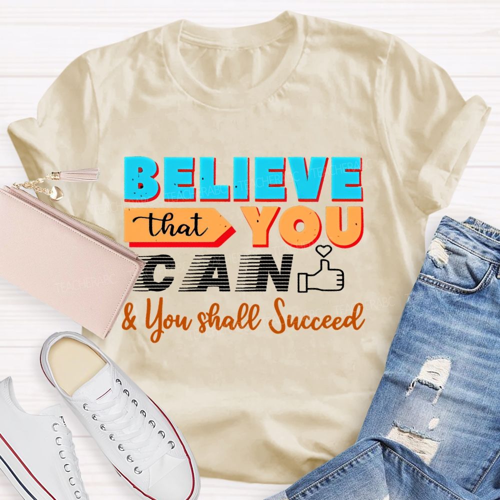 Believe That You Can & You Shall Succeed  Teacher T-shirt