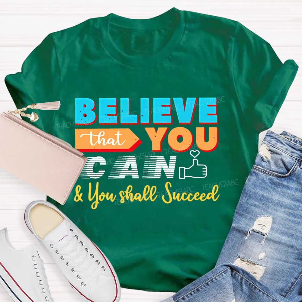 Believe That You Can & You Shall Succeed  Teacher T-shirt