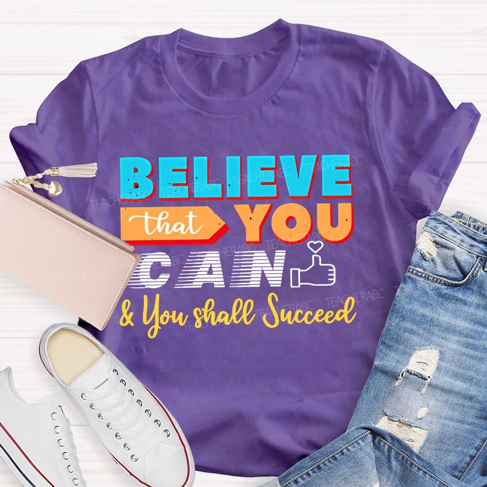 Believe That You Can & You Shall Succeed  Teacher T-shirt