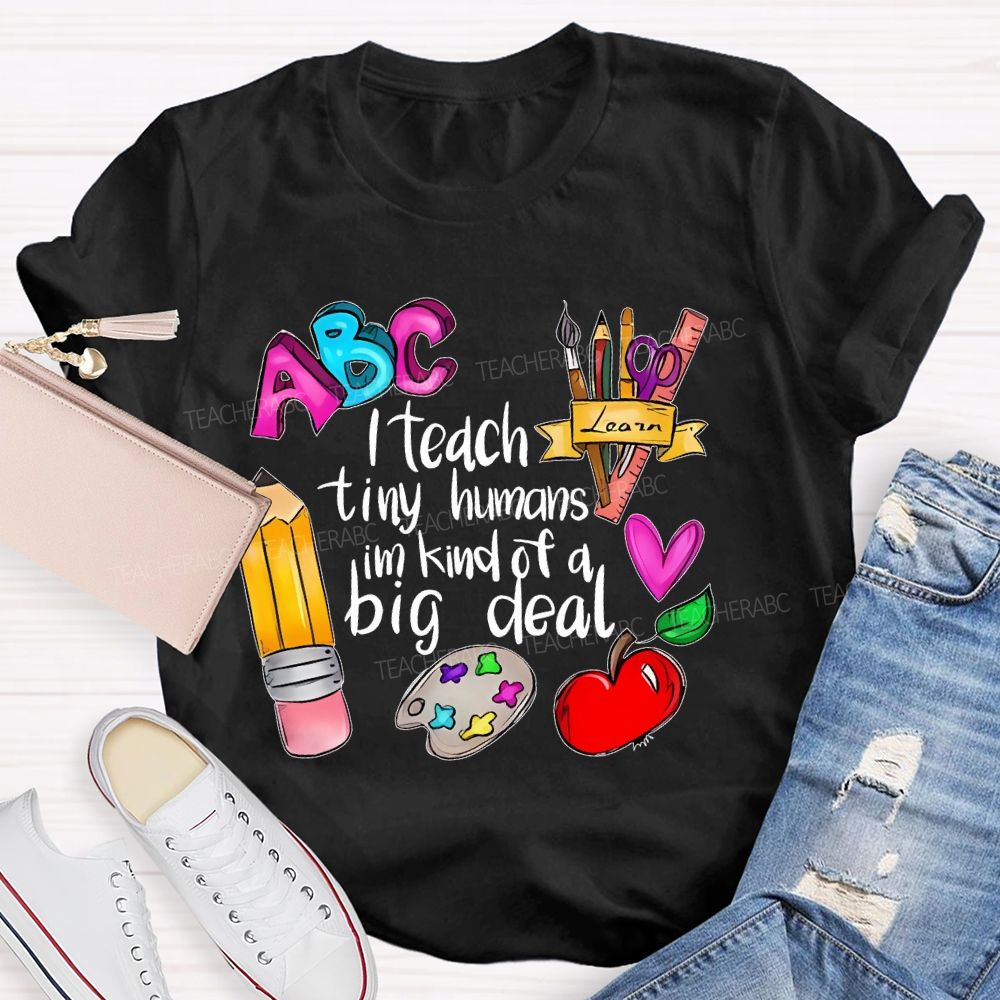 I Teach Tiny Humans I'm Kind Of A Big Deal Letters  Teacher T-shirt