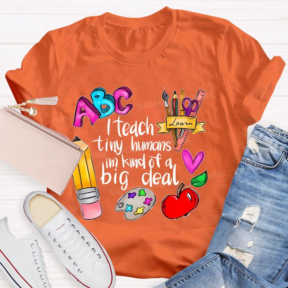 I Teach Tiny Humans I'm Kind Of A Big Deal Letters  Teacher T-shirt