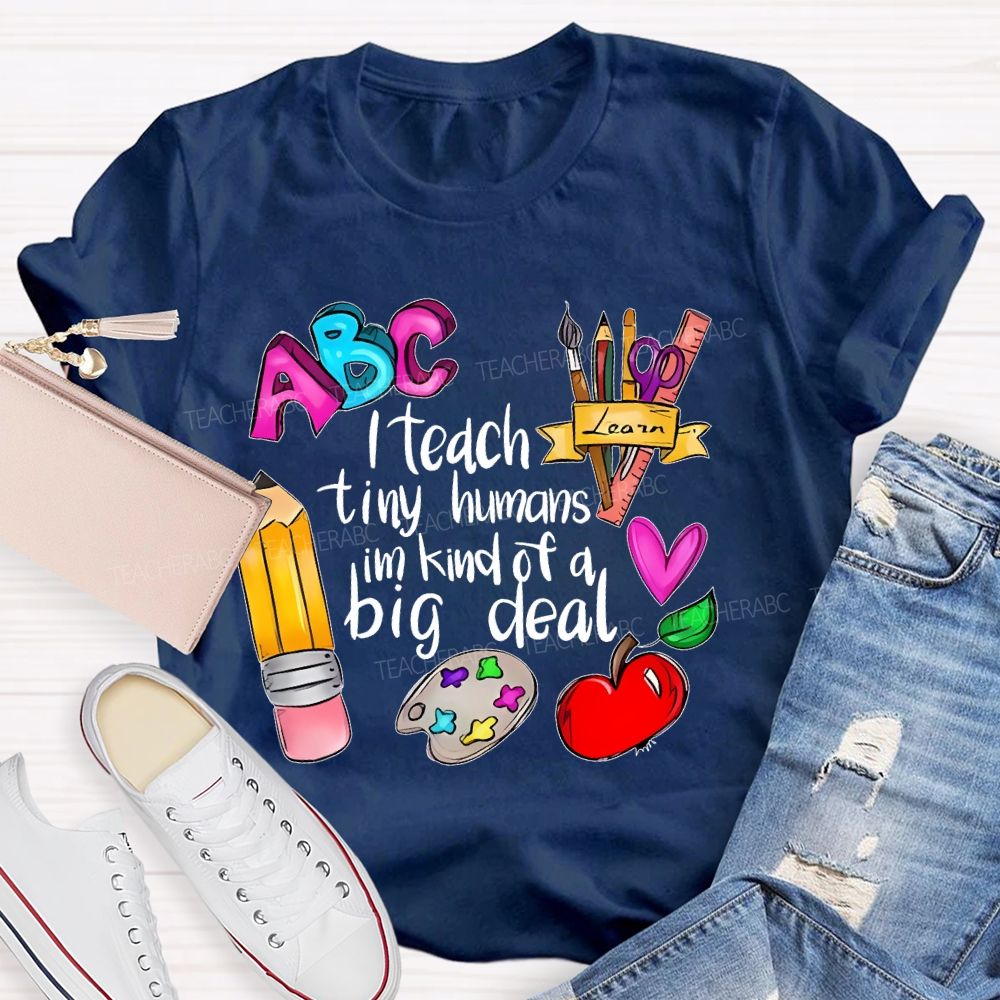 I Teach Tiny Humans I'm Kind Of A Big Deal Letters  Teacher T-shirt