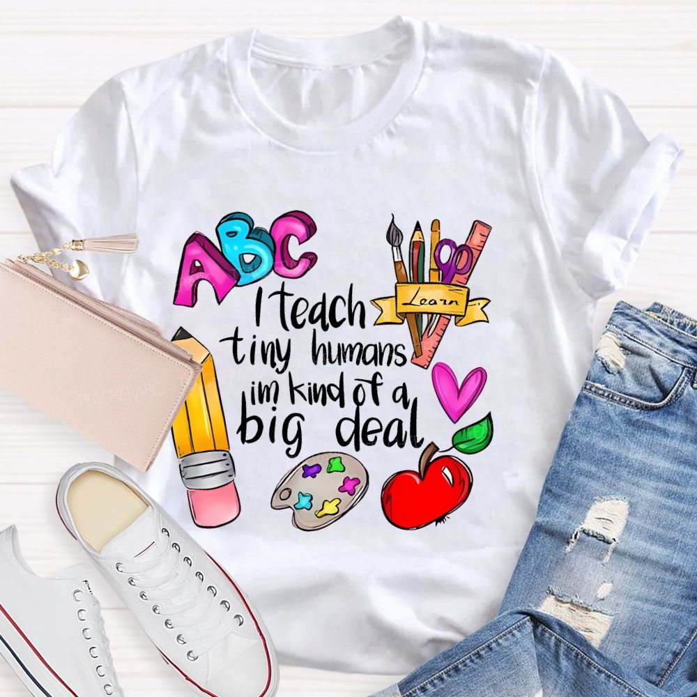 I Teach Tiny Humans I'm Kind Of A Big Deal Letters  Teacher T-shirt