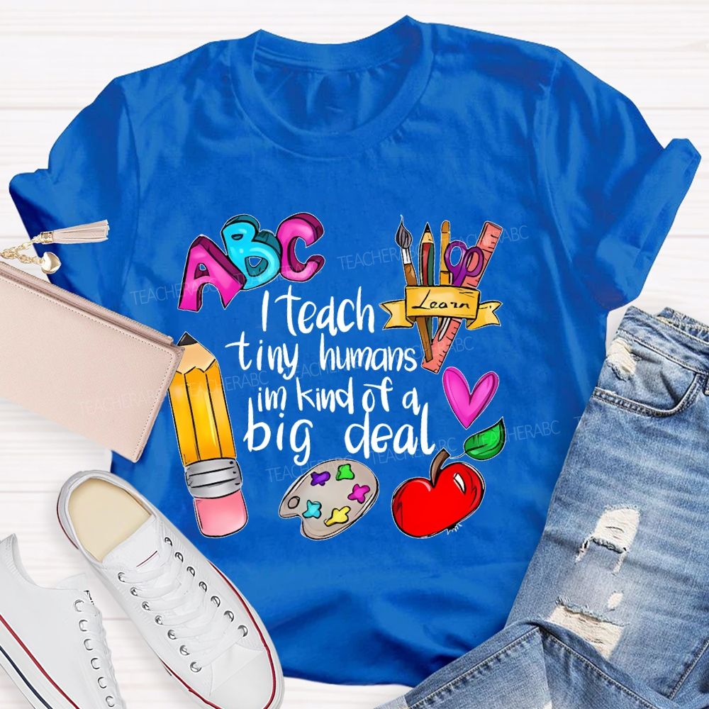 I Teach Tiny Humans I'm Kind Of A Big Deal Letters  Teacher T-shirt