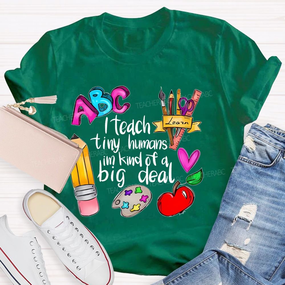 I Teach Tiny Humans I'm Kind Of A Big Deal Letters  Teacher T-shirt