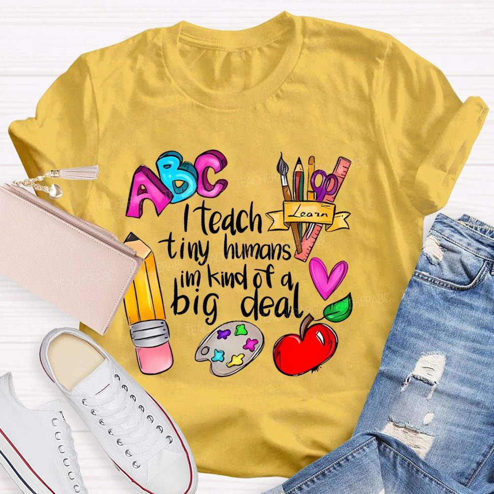 I Teach Tiny Humans I'm Kind Of A Big Deal Letters  Teacher T-shirt