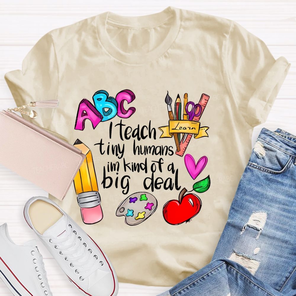 I Teach Tiny Humans I'm Kind Of A Big Deal Letters  Teacher T-shirt