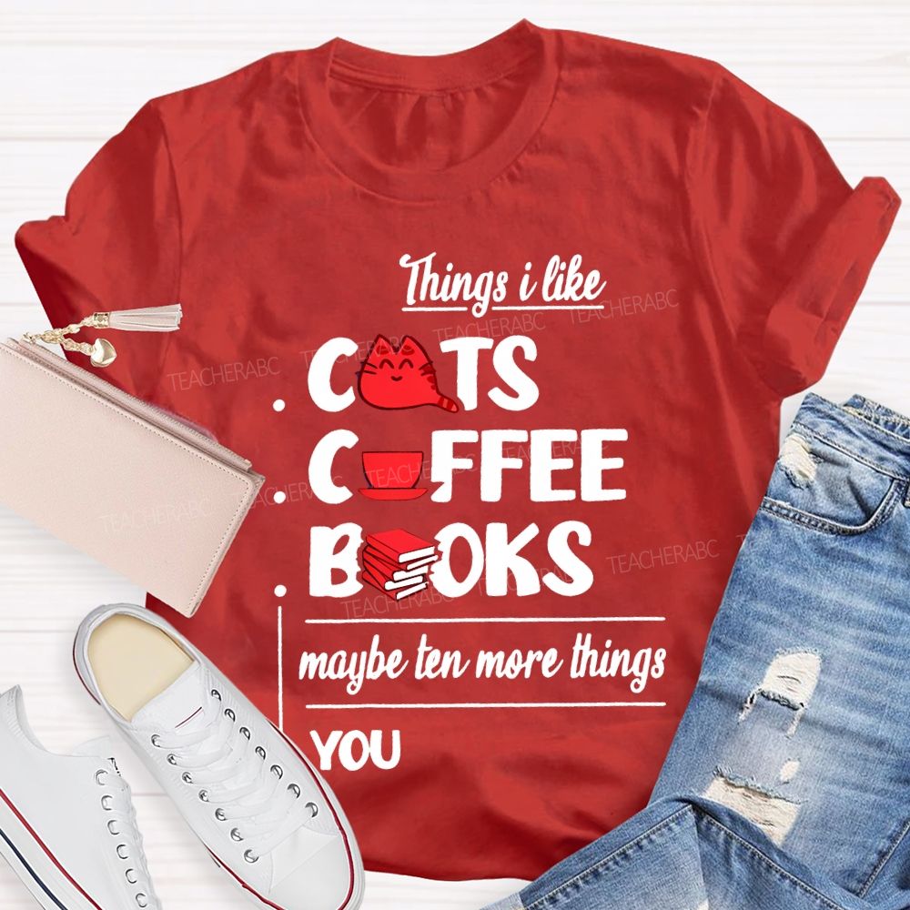 Cats  Coffee   Books   Maybe Ten More Things  You   Teacher T-shirt