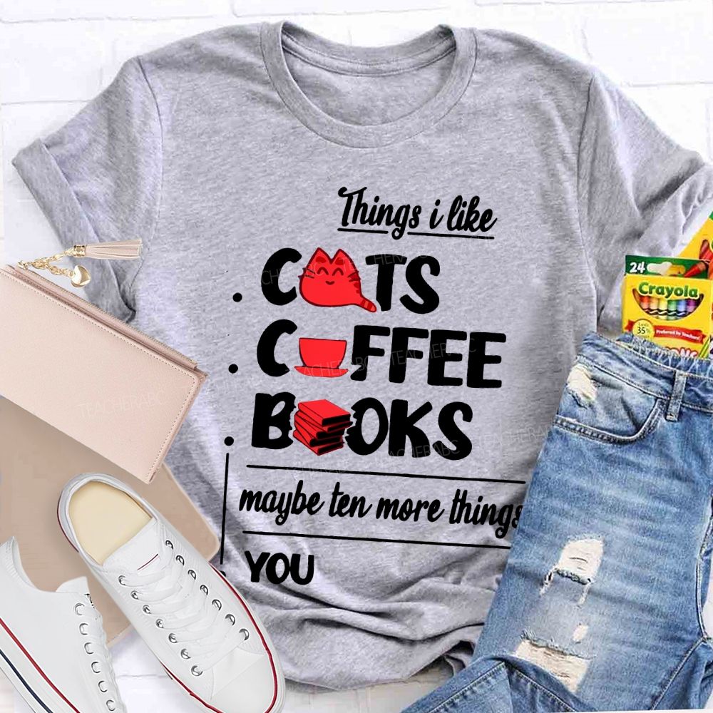 Cats  Coffee   Books   Maybe Ten More Things  You   Teacher T-shirt