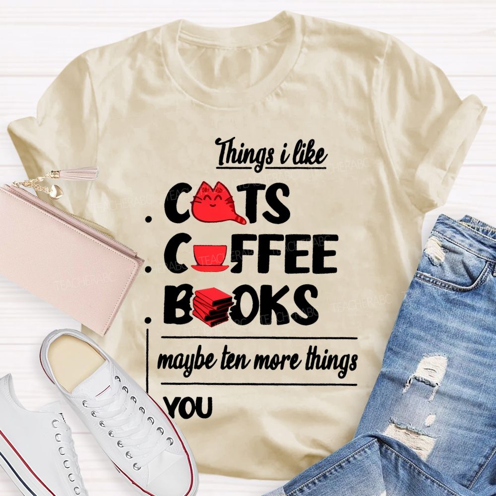 Cats  Coffee   Books   Maybe Ten More Things  You   Teacher T-shirt