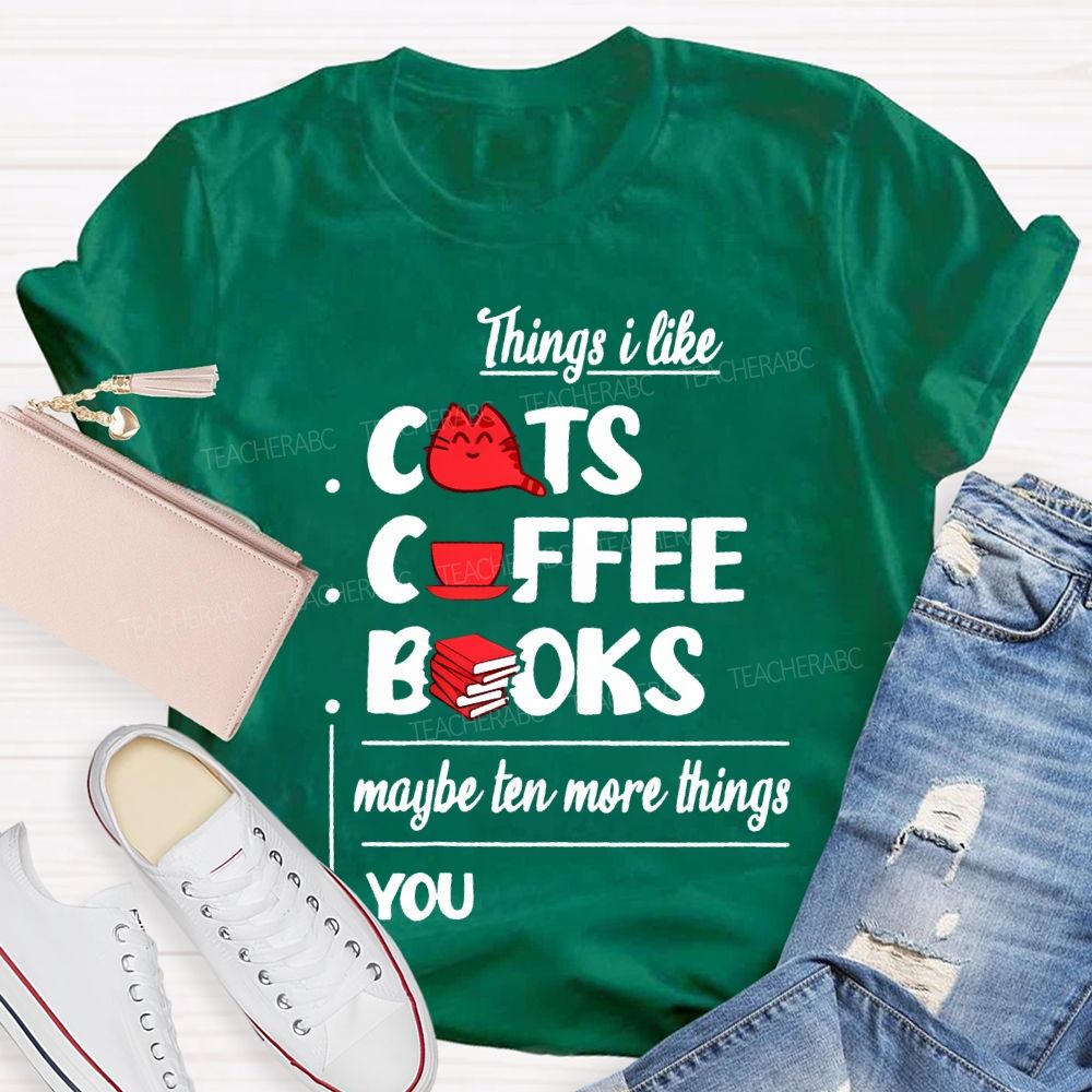 Cats  Coffee   Books   Maybe Ten More Things  You   Teacher T-shirt