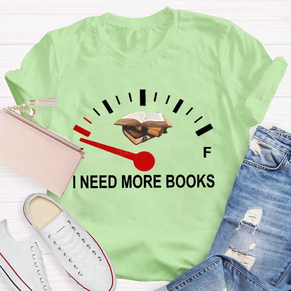 I Need More Books  Teacher T-shirt