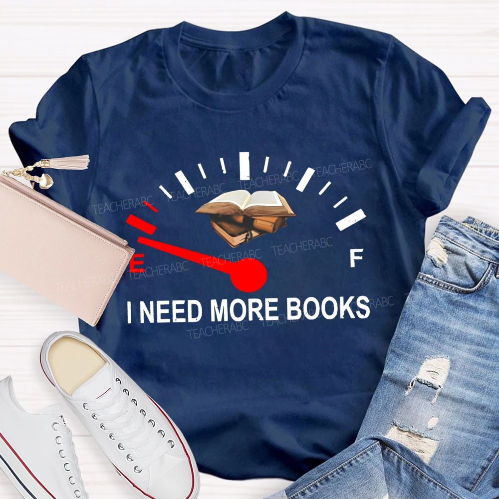 I Need More Books  Teacher T-shirt