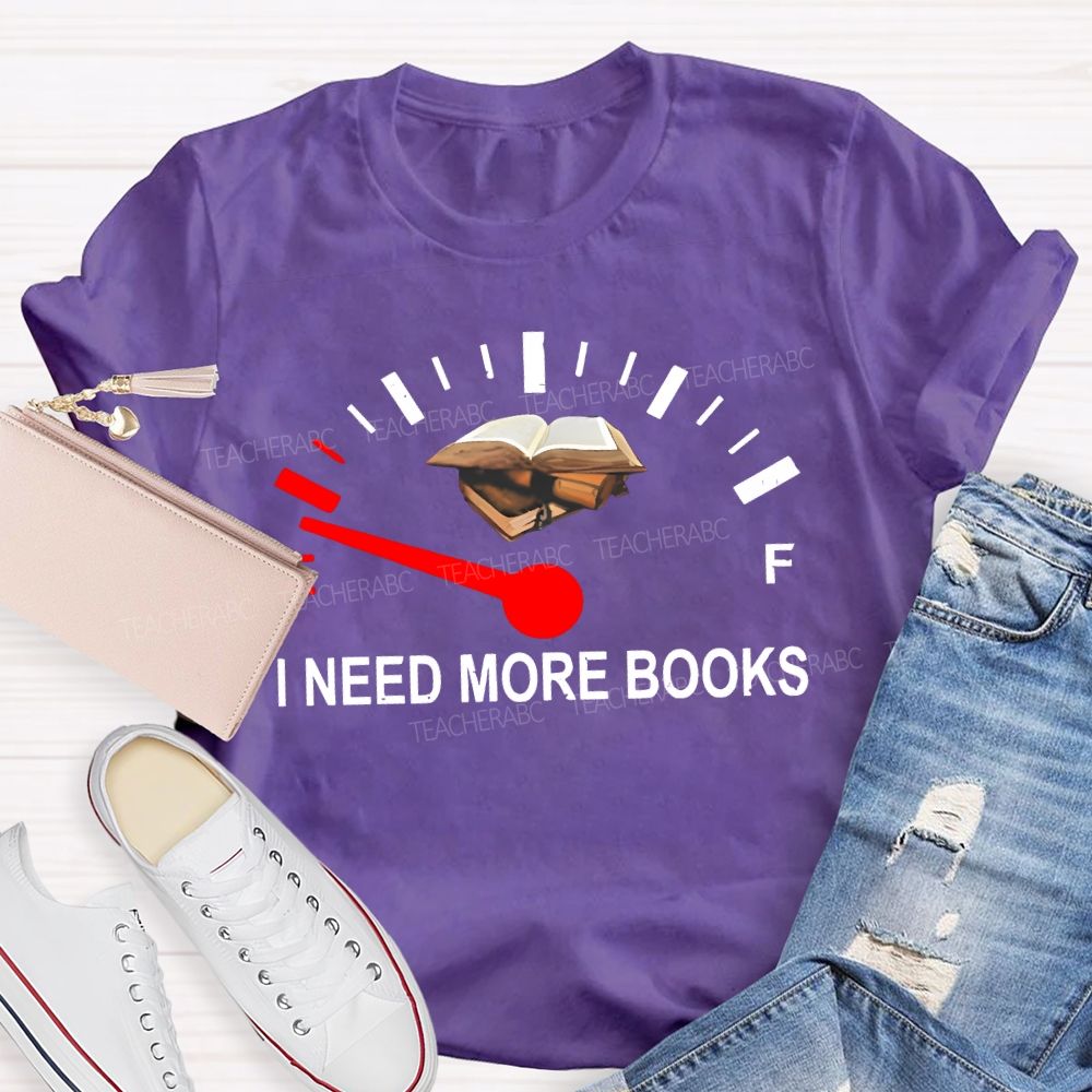 I Need More Books  Teacher T-shirt