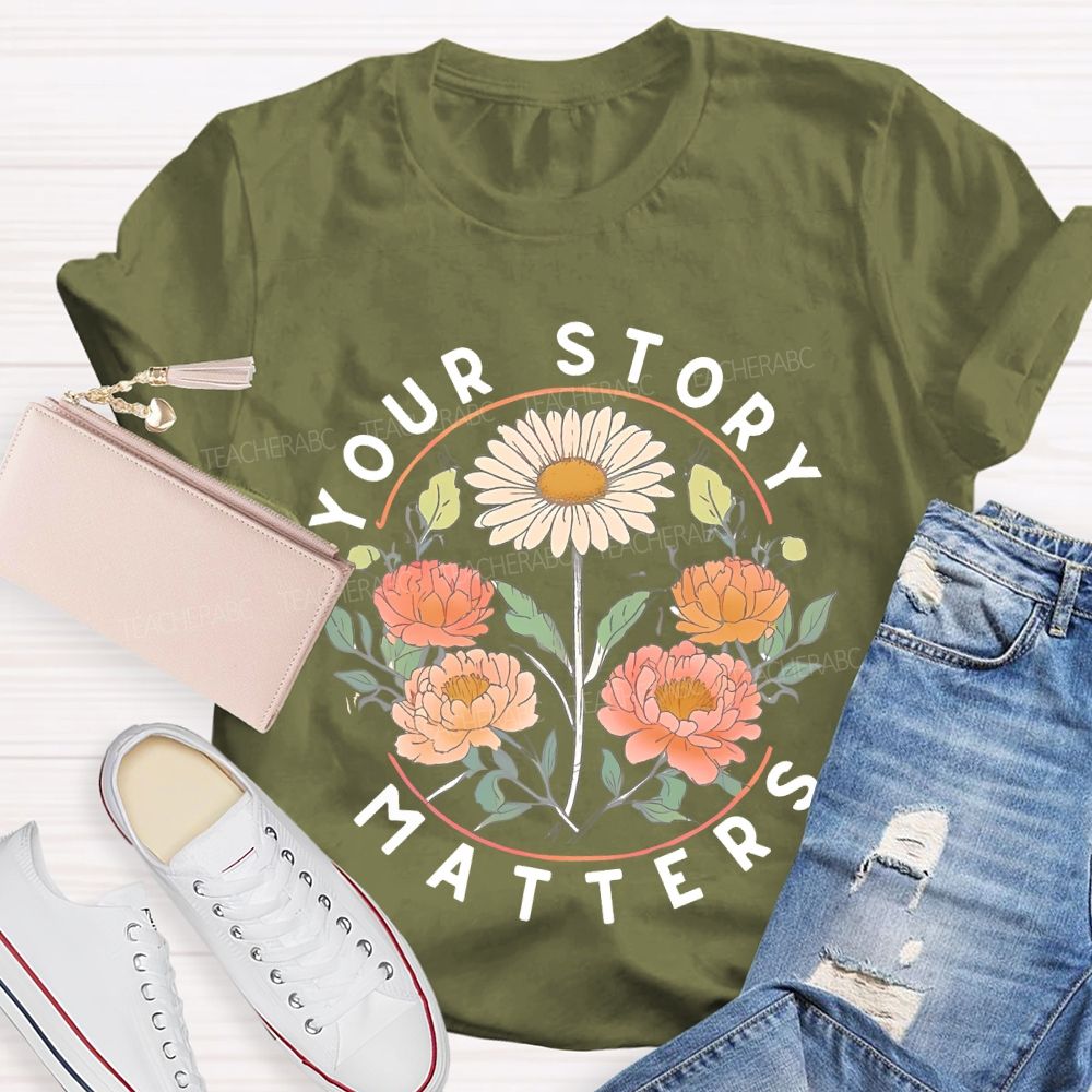 Your Story Matters Flowers  Teacher T-shirt