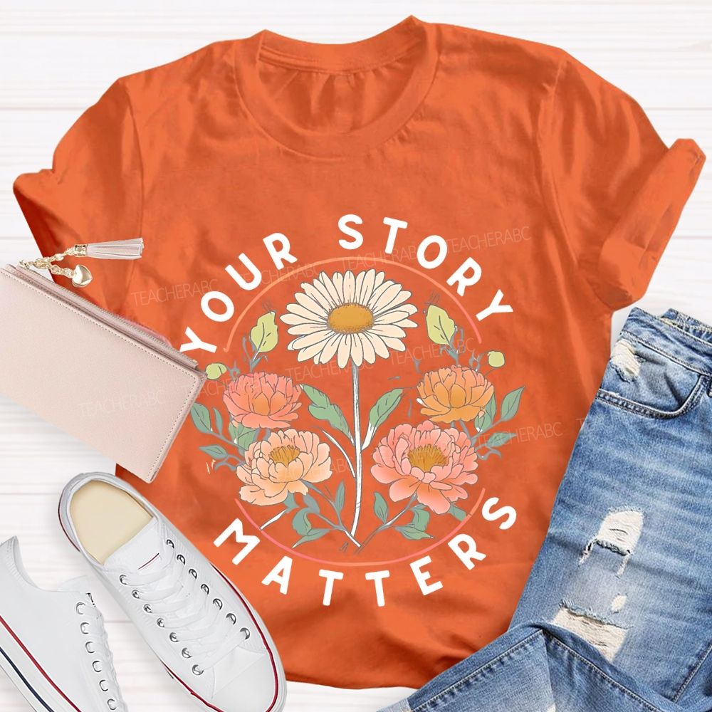 Your Story Matters Flowers  Teacher T-shirt
